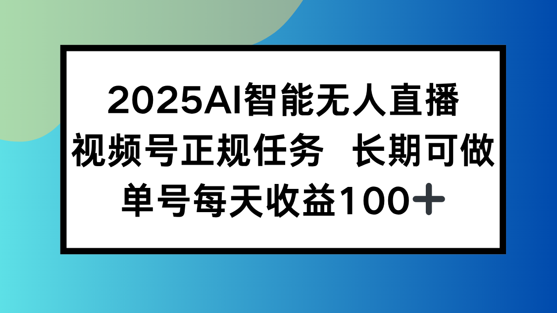 2025视频号AI智能无人直播 参与官方长期任务收益稳定-迷胡学堂