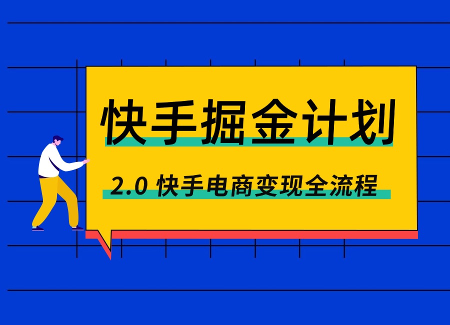 快手掘金计划2.0，快手电商变现全流程，简单可复制-迷胡学堂