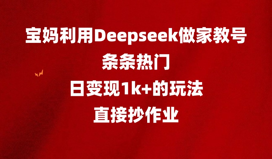 普通妈妈用Deepseek做家教号，条条热门，日变现1k+的玩法，直接抄作业-迷胡学堂