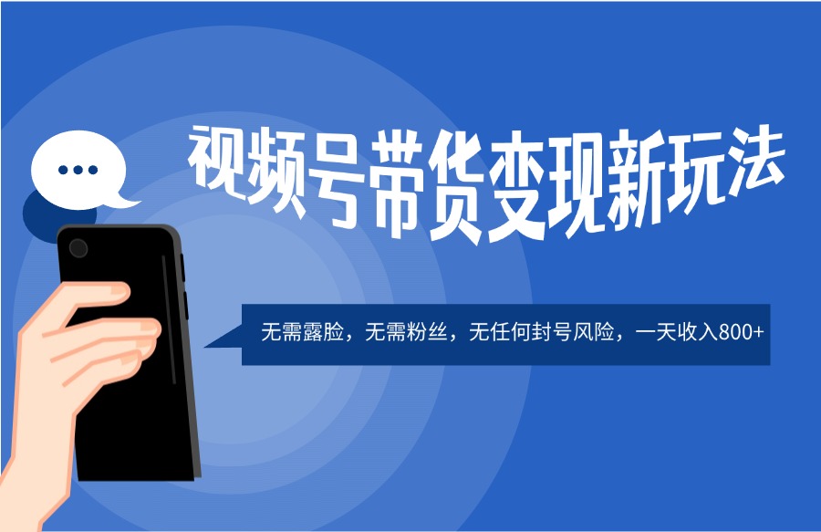 视频号带货变现新玩法，不露脸，无需粉丝，无封号风险，一天收入800+-迷胡学堂