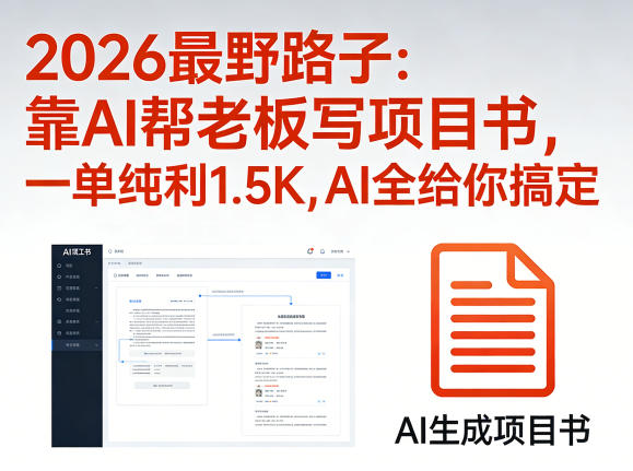 2026最野路子：靠AI帮老板写项目书，一单纯利1.5K，AI全给你搞定-迷胡学堂
