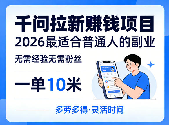 一单10米，不少人都在找的千问拉新賺钱项目，无需经验无需粉丝，2026最适合普通人副业-迷胡学堂