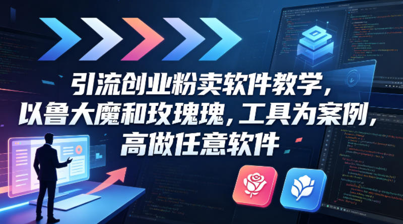 引流创业粉卖软件教学，以鲁大魔和玫瑰工具为案例，可做任意软件-迷胡学堂