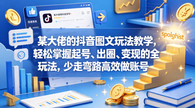 某大佬的抖音图文玩法教学，轻松掌握起号、出圈、变现的全套玩法，少走弯路高效做账号-迷胡学堂