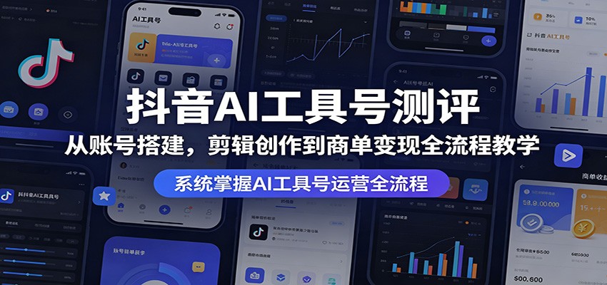 抖音AI工具号测评：从账号搭建，剪辑创作到商单变现全流程教学-迷胡学堂
