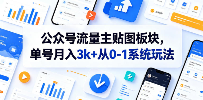 公众号流量主贴图板块，单号月入3k+从0-1系统玩法-迷胡学堂