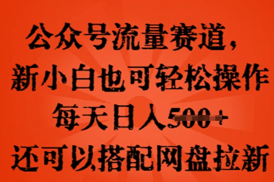 公众号流量赛道，新人小白也可轻松上手操作，每天日入100+，还可以搭配网盘拉新-迷胡学堂