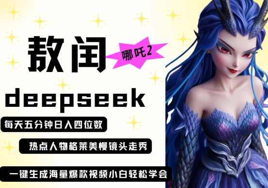 deepseek+哪吒2敖润姑姑走秀+爆款视频，起号快，爆款多，每天五分钟，日入四位数-迷胡学堂