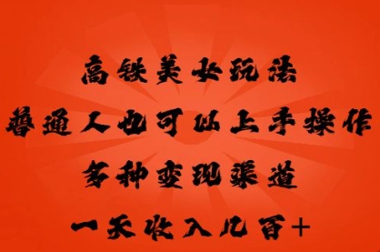 高铁美女玩法，普通人也可以轻松上手，多种渠道变现，一天几张-迷胡学堂