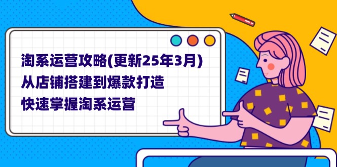 (14190期)淘系运营攻略(更新25年3月) 从店铺搭建到爆款打造,快速掌握淘系运营-迷胡学堂