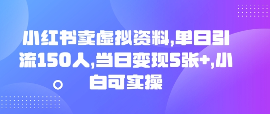 小红书卖虚拟资料,单日引流150人,当日变现5张+,小白可实操-迷胡学堂