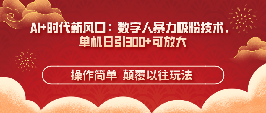 (14304期)AI+时代新风口:数字人暴力吸粉技术,单机日引300+可放大 操作简单 颠...-迷胡学堂