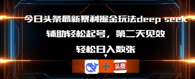 今日头条最新暴利掘金玩法deepseek，辅助轻松矩阵当天起号，第二天见收益，轻松日入数张-迷胡学堂
