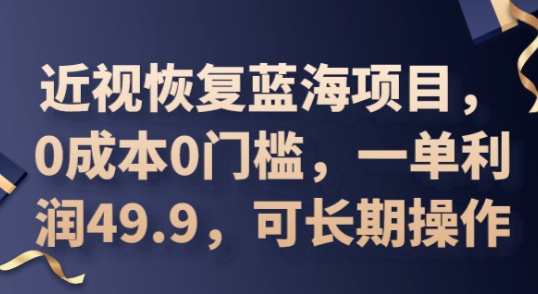 2025近视恢复蓝海项目，0成本0门槛，一单利润49.9，可长期操作-迷胡学堂
