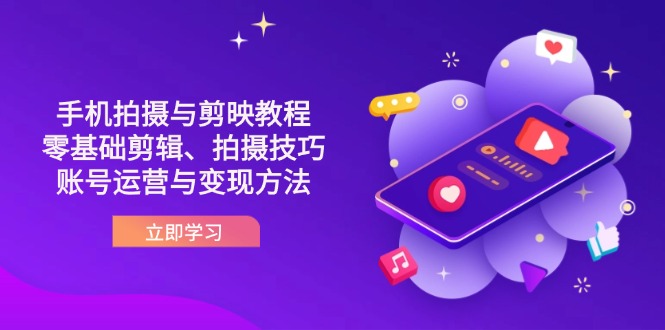（14296期）抖音手机拍摄与剪映教程：零基础剪辑、拍摄技巧到账号运营与变现方法-迷胡学堂