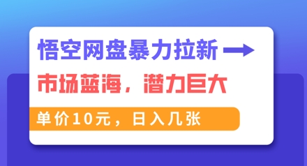 悟空网盘暴力拉新：一单10元，市场空白，日入几张-迷胡学堂