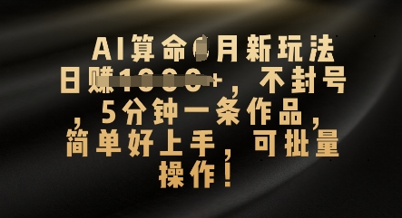 AI算命4月新玩法,日入数张,不封号,5分钟一条作品,简单好上手,可批量操作-迷胡学堂