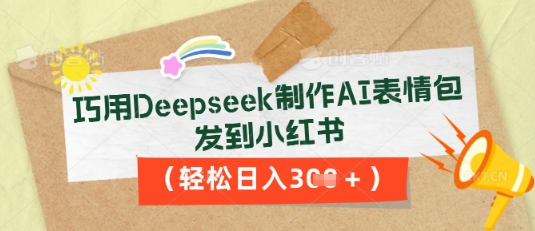 巧用Deepseek制作AI表情包,发到小红书,轻松日入3张-迷胡学堂