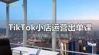 TikTok小店运营出单课，从开店选品、运营出单、发货回款，进行全流程讲解-迷胡学堂